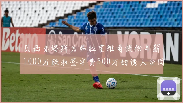 贝西克塔斯为弗拉霍维奇提供年薪1000万欧和签字费500万的诱人合同